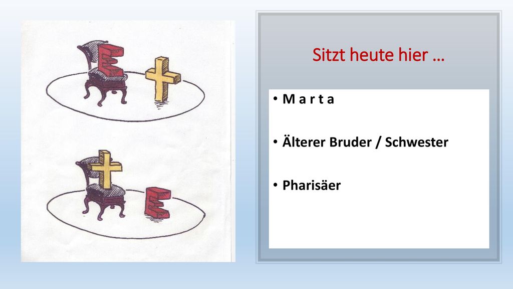Sitzt heute hier … M a r t a Älterer Bruder / Schwester Pharisäer