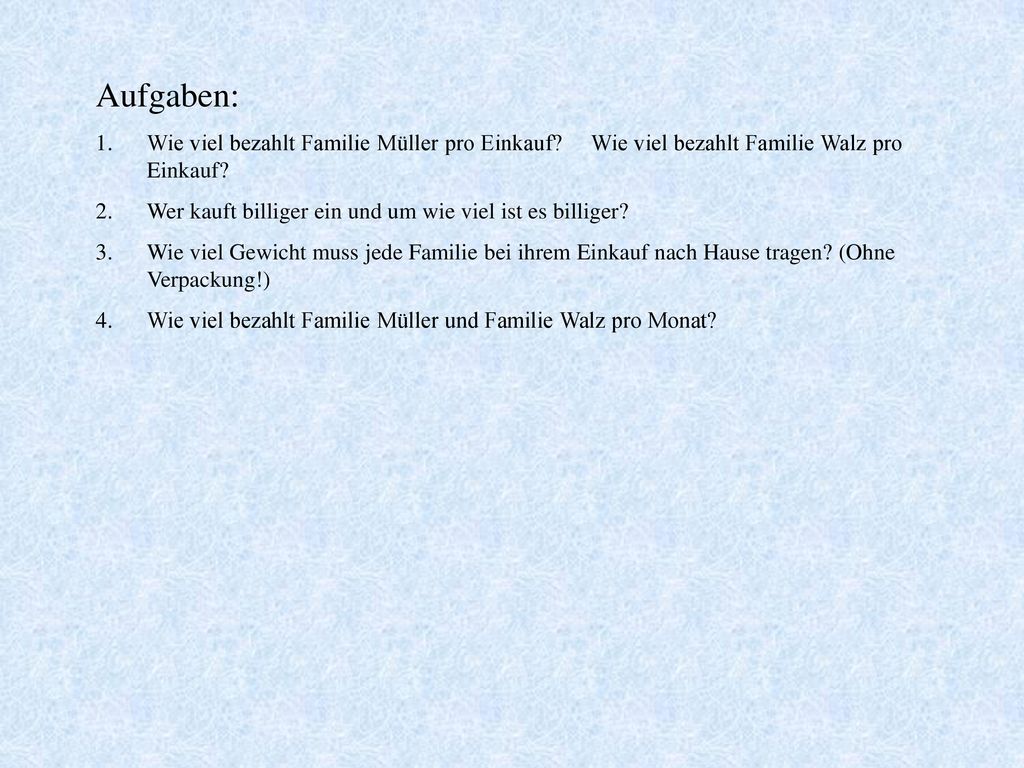 Aufgaben: Wie viel bezahlt Familie Müller pro Einkauf Wie viel bezahlt Familie Walz pro Einkauf