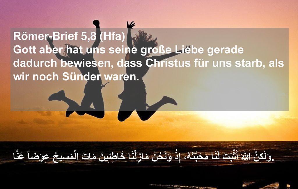 Römer-Brief 5,8 (Hfa) Gott aber hat uns seine große Liebe gerade dadurch bewiesen, dass Christus für uns starb, als wir noch Sünder waren.
