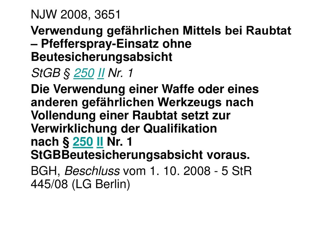 NJW 2008, 3651 Verwendung gefährlichen Mittels bei Raubtat – Pfefferspray-Einsatz ohne Beutesicherungsabsicht.