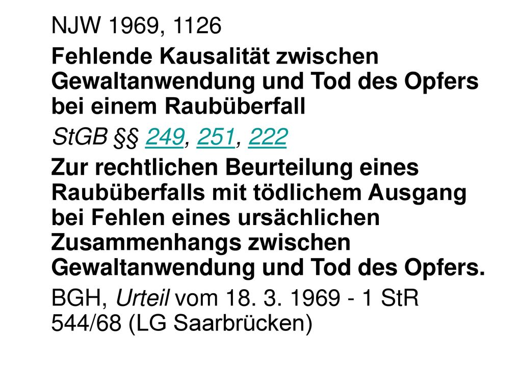 NJW 1969, 1126 Fehlende Kausalität zwischen Gewaltanwendung und Tod des Opfers bei einem Raubüberfall.