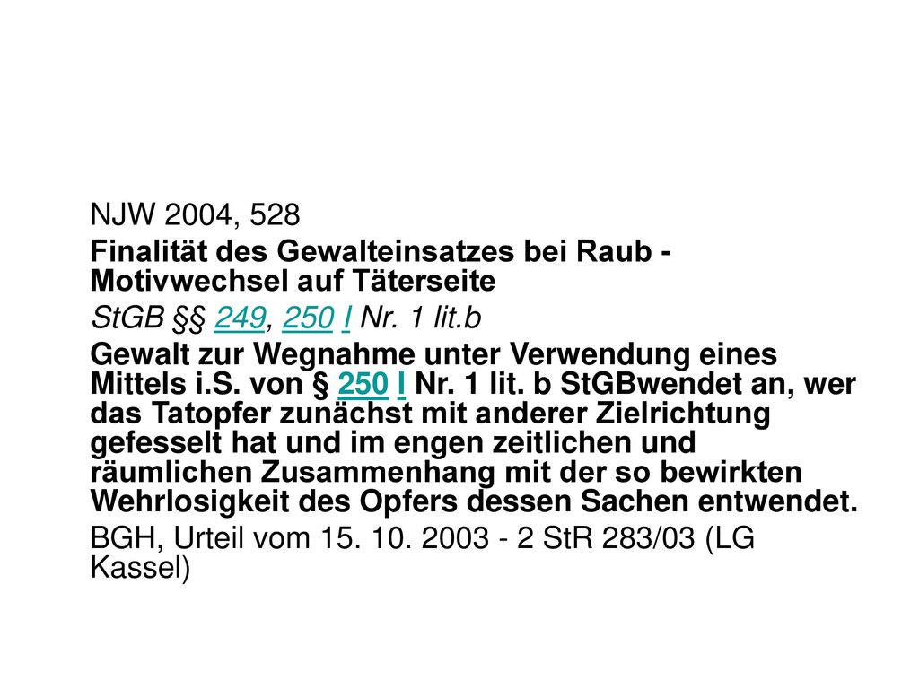 NJW 2004, 528 Finalität des Gewalteinsatzes bei Raub - Motivwechsel auf Täterseite. StGB §§ 249, 250 I Nr. 1 lit.b.