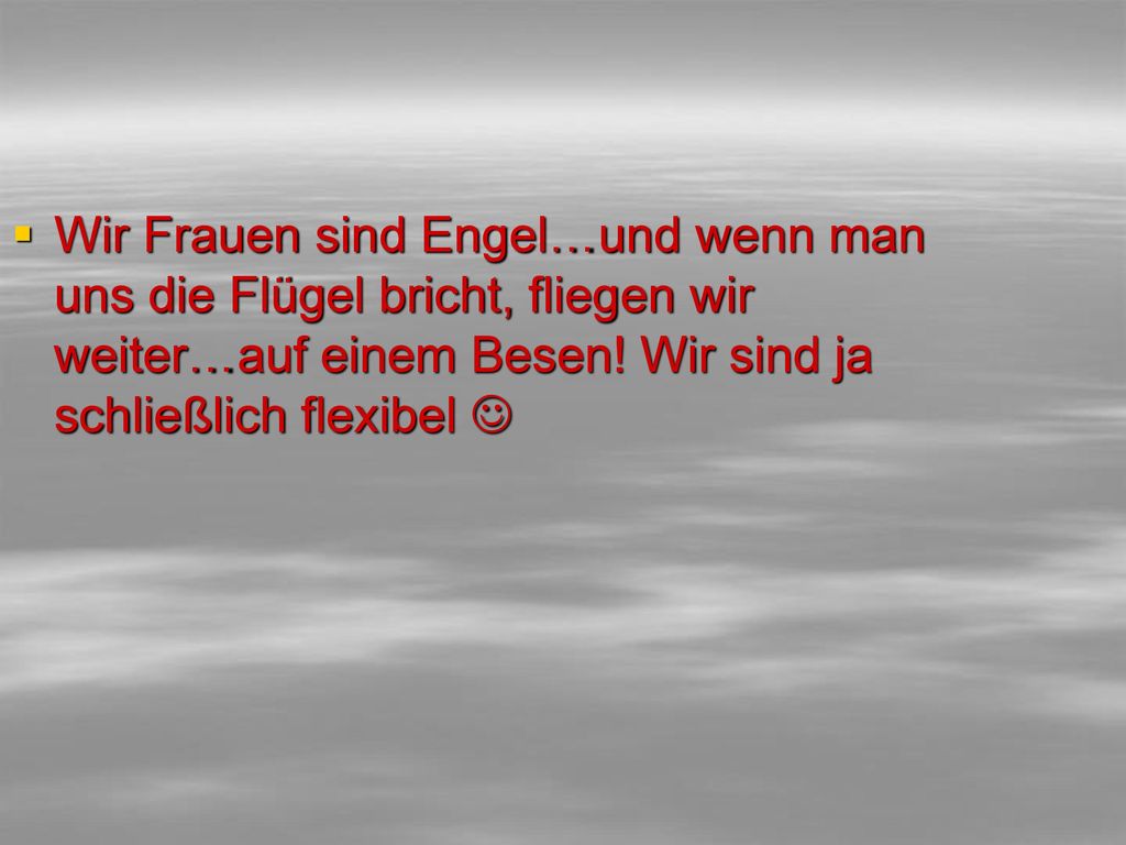 Wir Frauen sind Engel…und wenn man uns die Flügel bricht, fliegen wir weiter…auf einem Besen.