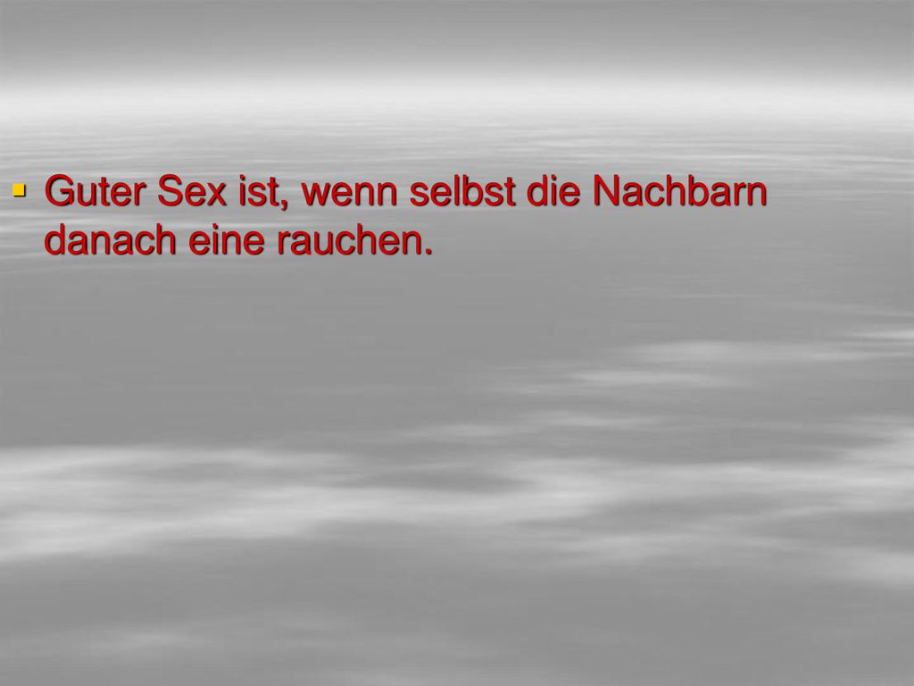 Guter Sex ist, wenn selbst die Nachbarn danach eine rauchen.