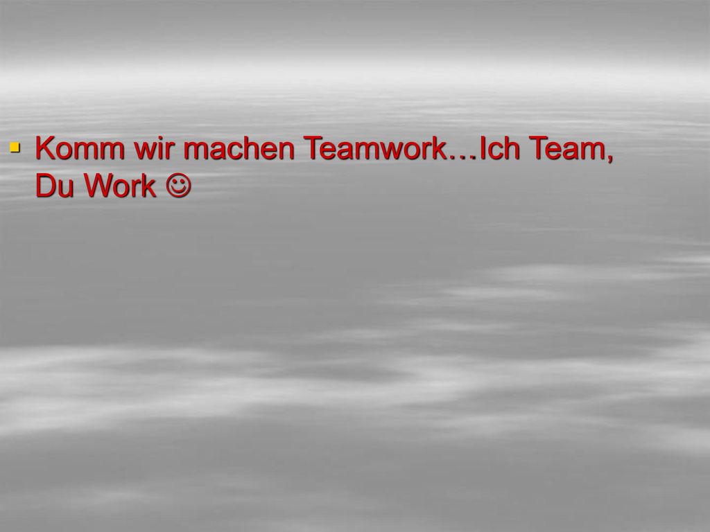 Komm wir machen Teamwork…Ich Team, Du Work 