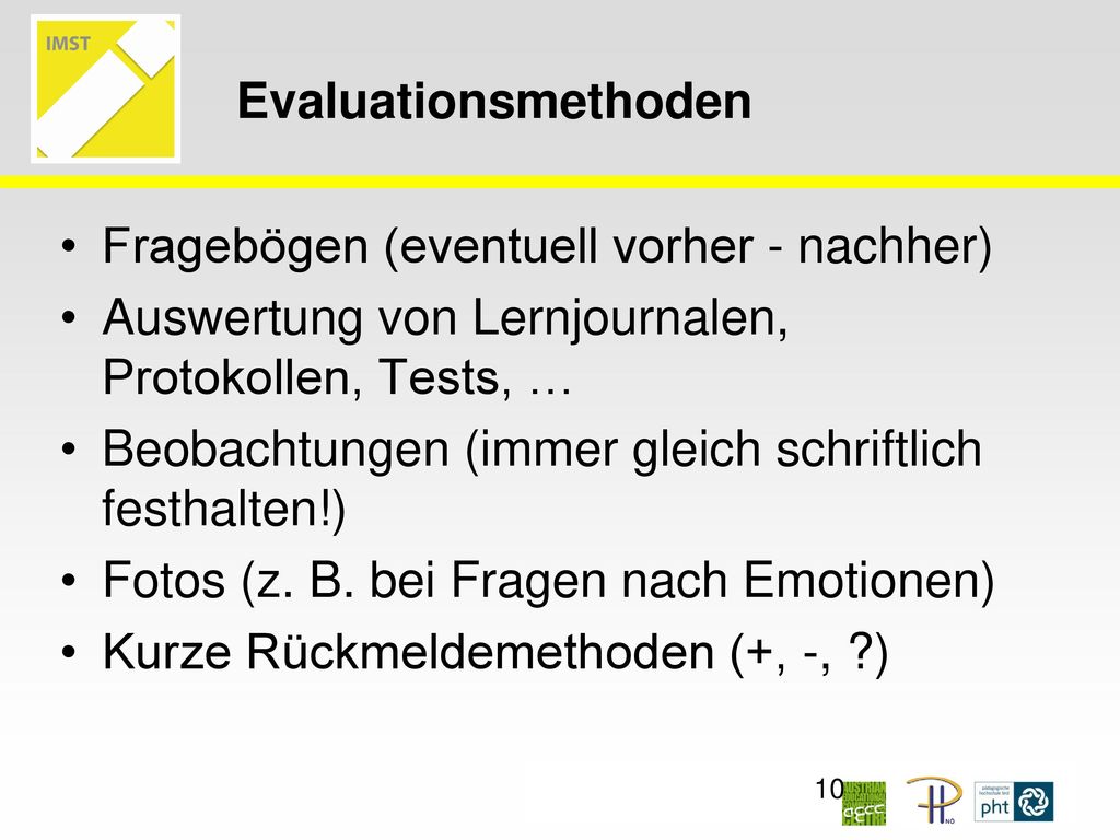 Evaluationsmethoden Fragebögen (eventuell vorher - nachher) Auswertung von Lernjournalen, Protokollen, Tests, …