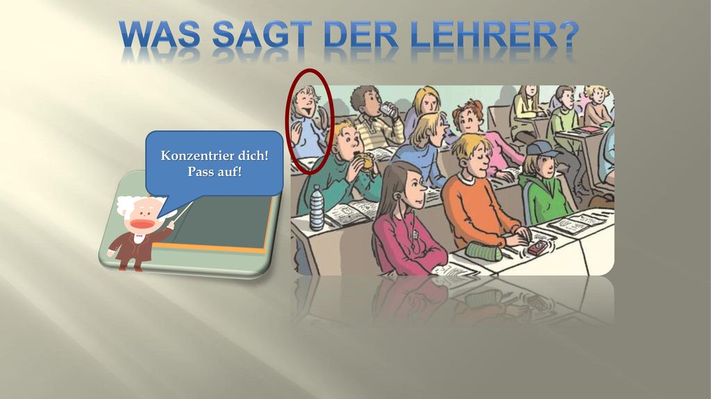 WAS SAGT DER LEHRER Konzentrier dich! Pass auf!