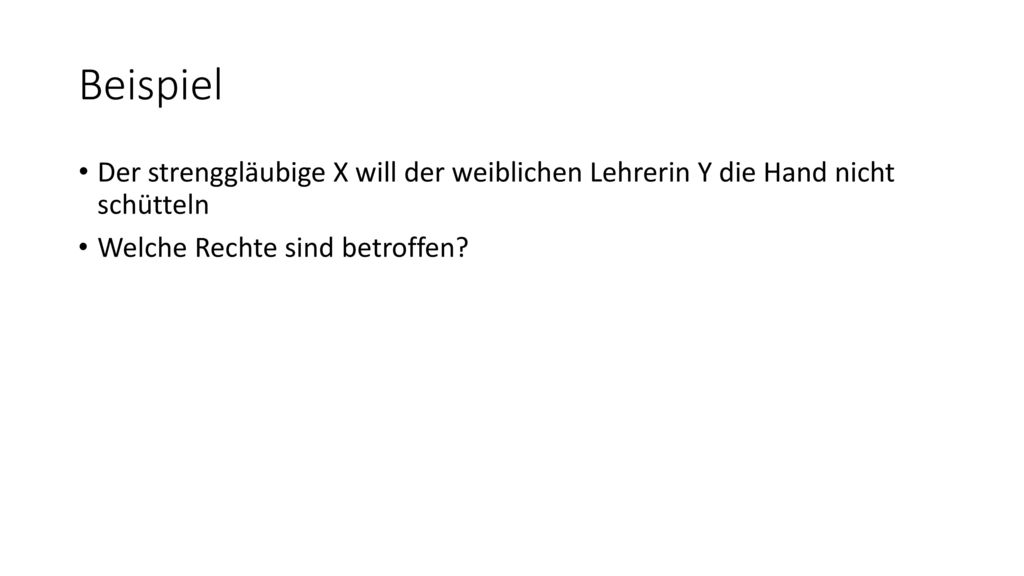 Beispiel Der strenggläubige X will der weiblichen Lehrerin Y die Hand nicht schütteln.