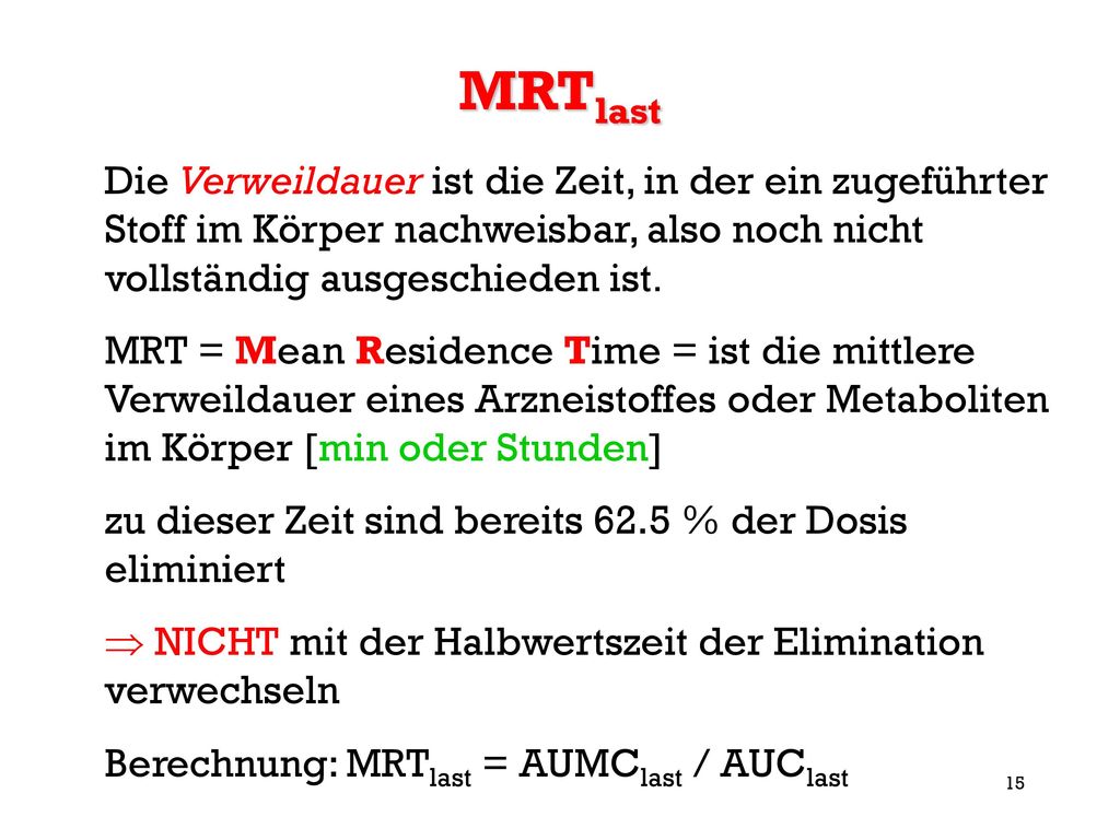 MRTlast Die Verweildauer ist die Zeit, in der ein zugeführter Stoff im Körper nachweisbar, also noch nicht vollständig ausgeschieden ist.
