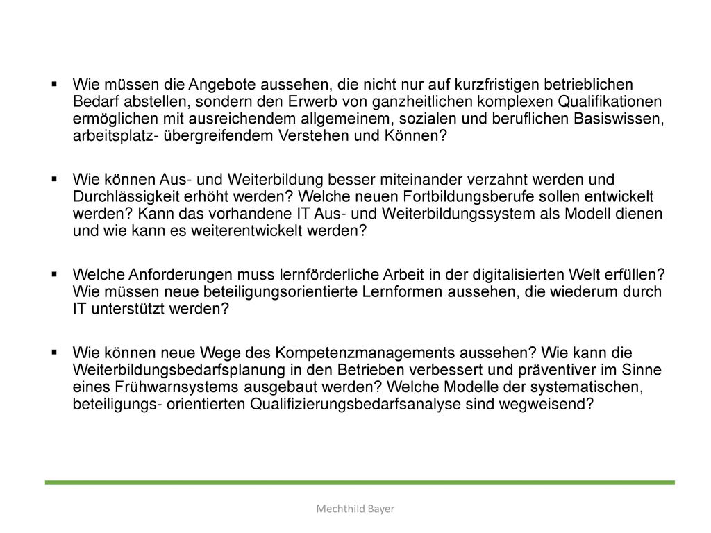 Wie müssen die Angebote aussehen, die nicht nur auf kurzfristigen betrieblichen Bedarf abstellen, sondern den Erwerb von ganzheitlichen komplexen Qualifikationen ermöglichen mit ausreichendem allgemeinem, sozialen und beruflichen Basiswissen, arbeitsplatz- übergreifendem Verstehen und Können