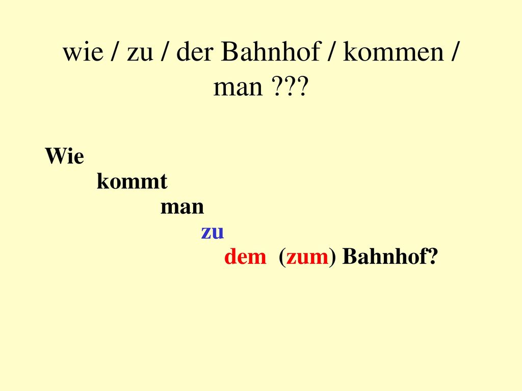 wie / zu / der Bahnhof / kommen / man