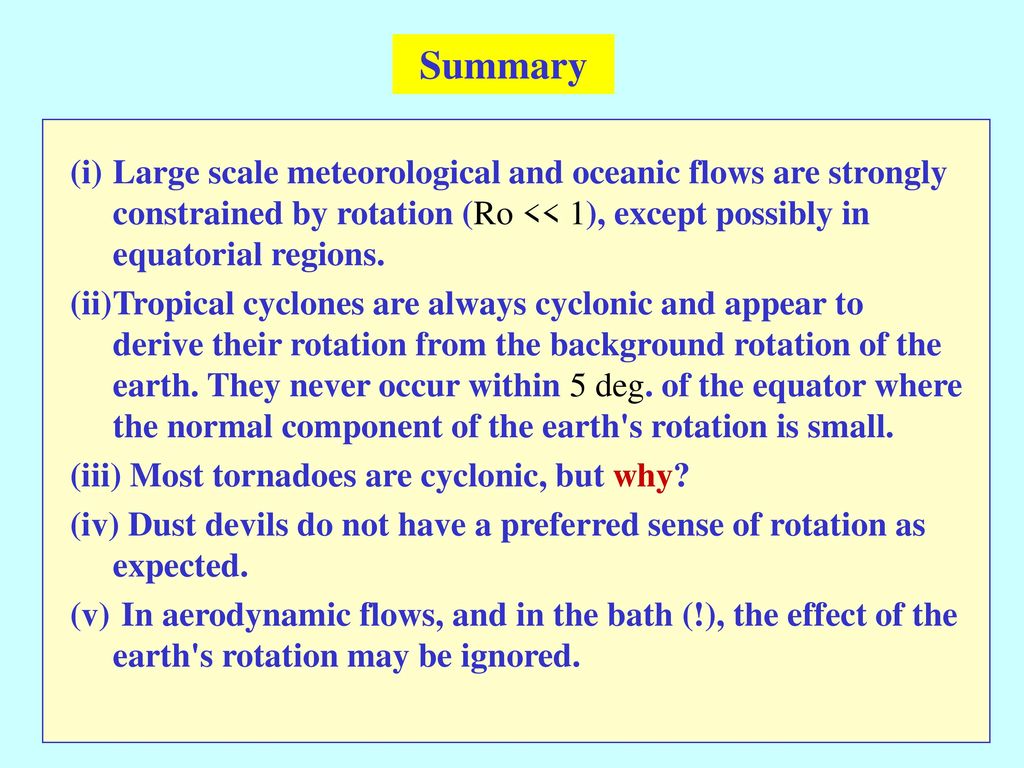 Summary (i) Large scale meteorological and oceanic flows are strongly constrained by rotation (Ro << 1), except possibly in equatorial regions.