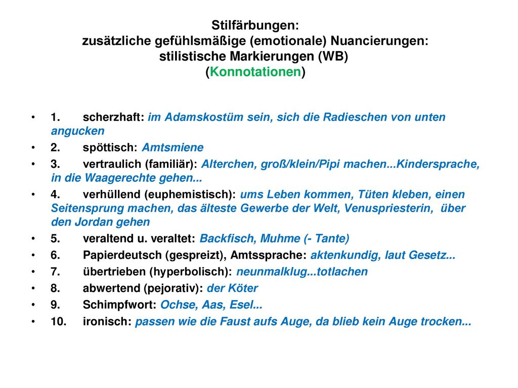 Stilfärbungen: zusätzliche gefühlsmäßige (emotionale) Nuancierungen: stilistische Markierungen (WB) (Konnotationen)