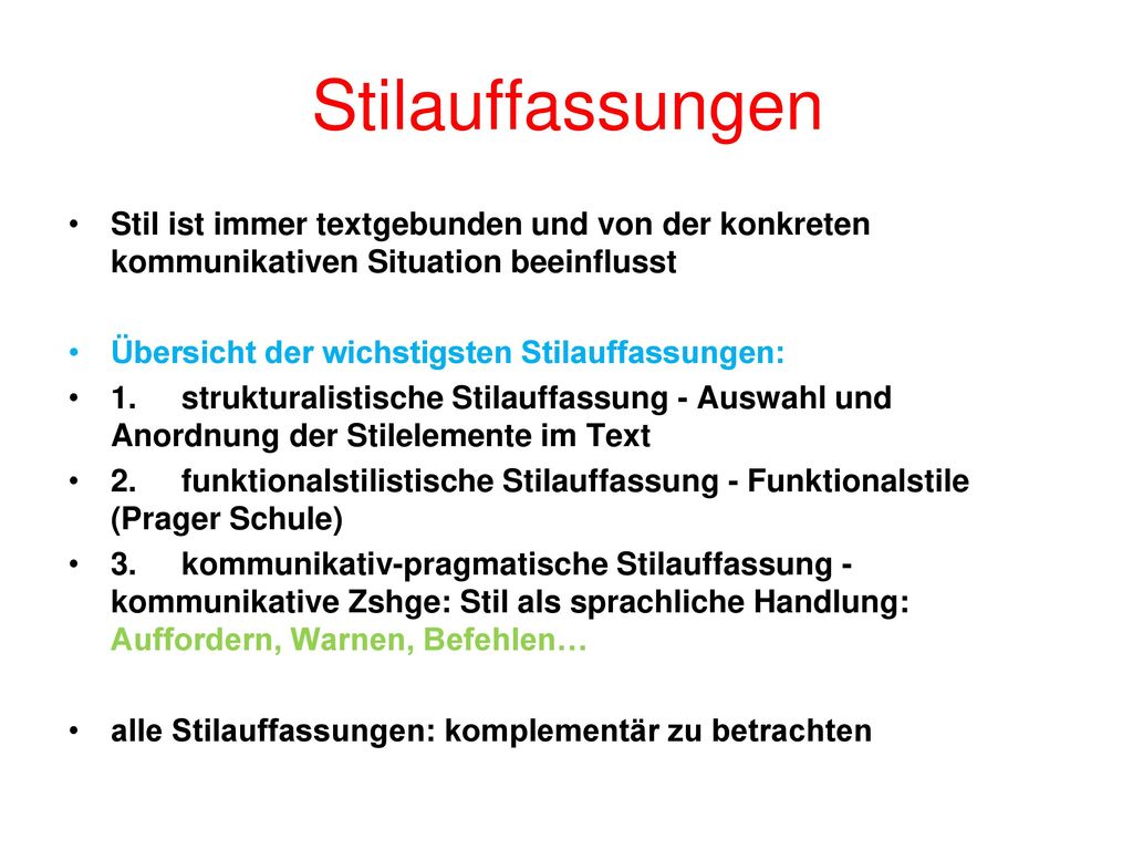 Stilauffassungen Stil ist immer textgebunden und von der konkreten kommunikativen Situation beeinflusst.