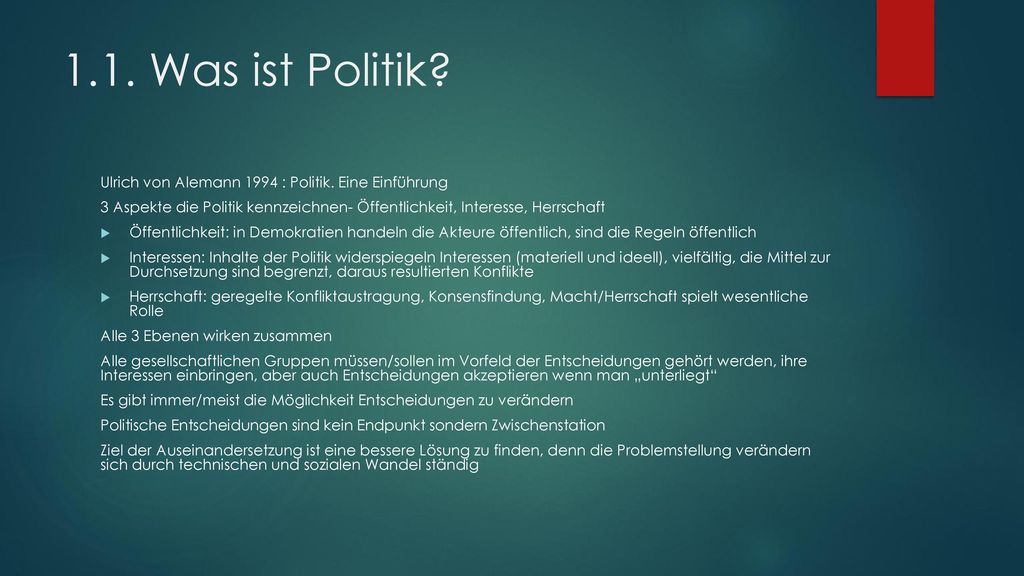 1.1. Was ist Politik Ulrich von Alemann 1994 : Politik. Eine Einführung. 3 Aspekte die Politik kennzeichnen- Öffentlichkeit, Interesse, Herrschaft.
