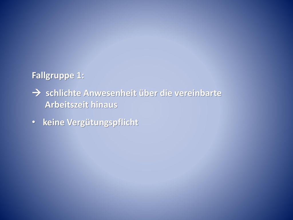 Fallgruppe 1:  schlichte Anwesenheit über die vereinbarte Arbeitszeit hinaus.