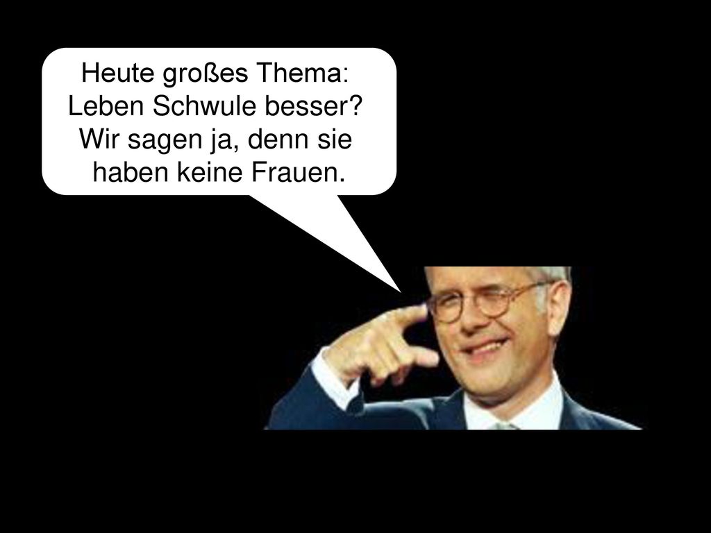 Heute großes Thema: Leben Schwule besser Wir sagen ja, denn sie haben keine Frauen.