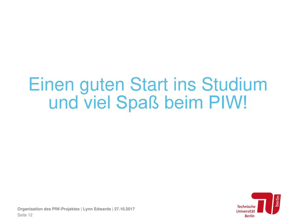 Einen guten Start ins Studium und viel Spaß beim PIW!