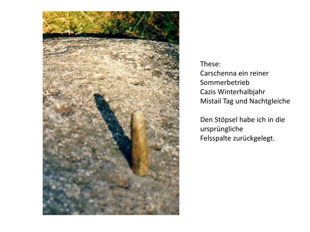 These: Carschenna ein reiner Sommerbetrieb. Cazis Winterhalbjahr. Mistail Tag und Nachtgleiche. Den Stöpsel habe ich in die.