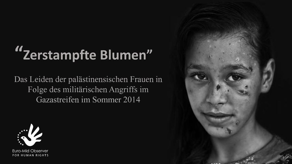 Zerstampfte Blumen Das Leiden der palästinensischen Frauen in Folge des militärischen Angriffs im Gazastreifen im Sommer