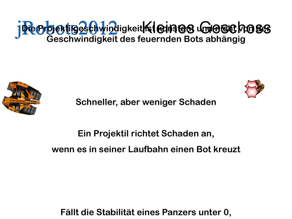 Kleines Geschoss Die Projektilgeschwindigkeit ist konstant und nicht von der Geschwindigkeit des feuernden Bots abhängig.