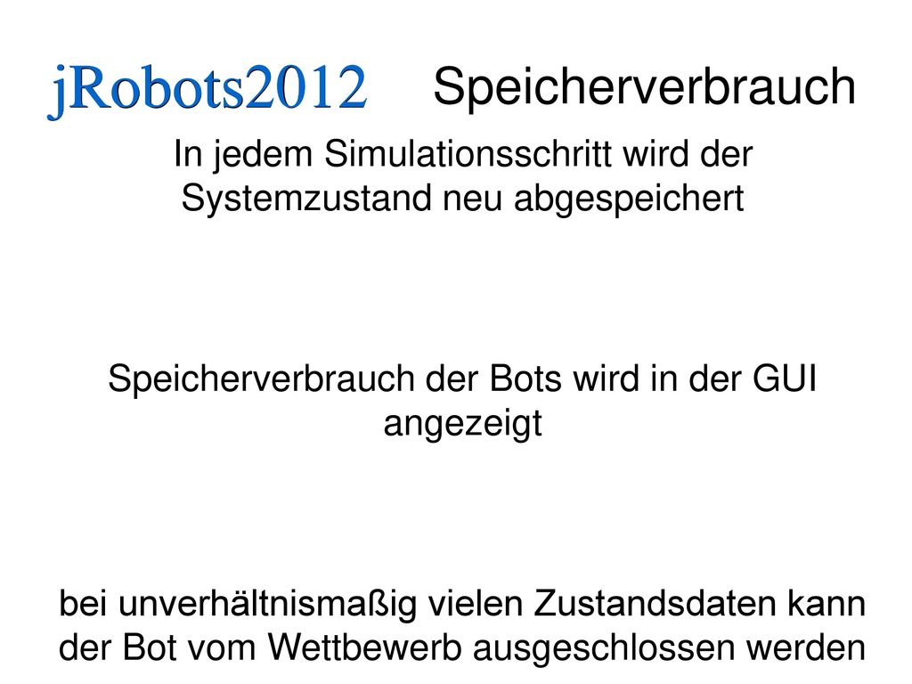 Speicherverbrauch In jedem Simulationsschritt wird der Systemzustand neu abgespeichert. Speicherverbrauch der Bots wird in der GUI angezeigt.