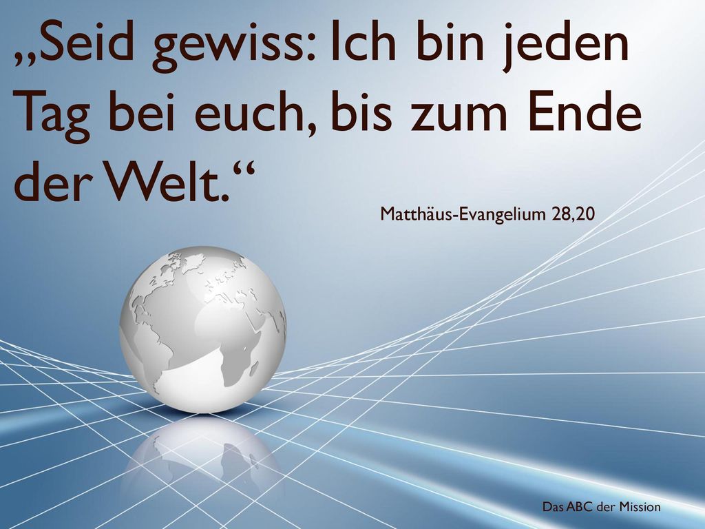 „Seid gewiss: Ich bin jeden Tag bei euch, bis zum Ende der Welt.