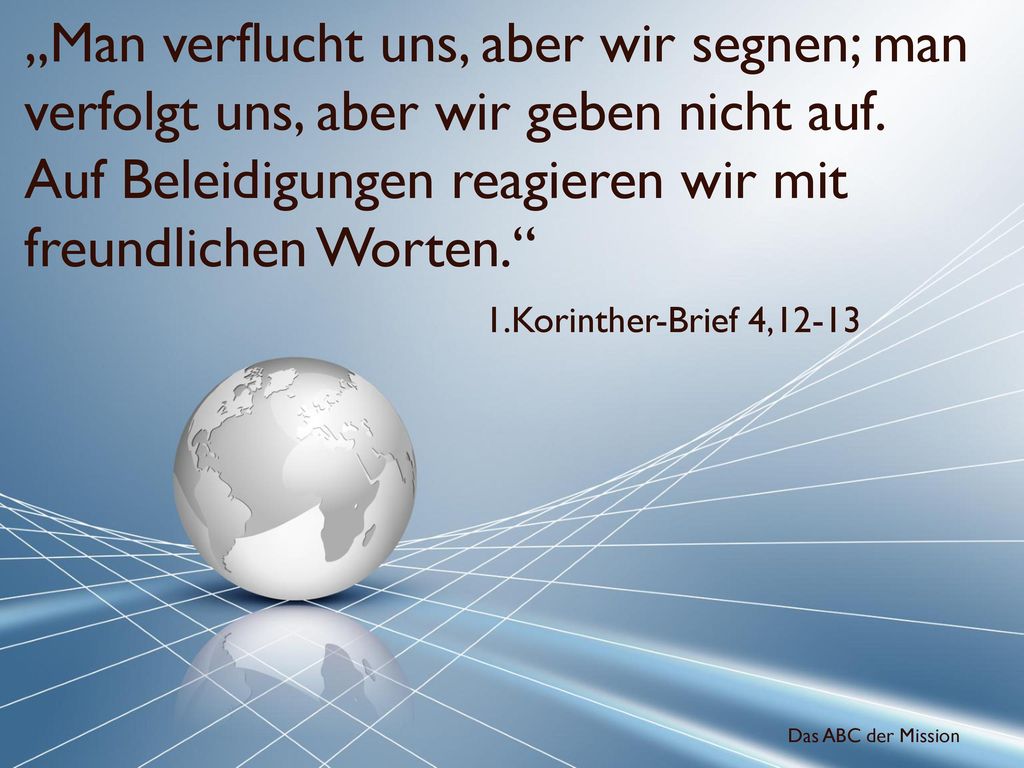 „Man verflucht uns, aber wir segnen; man verfolgt uns, aber wir geben nicht auf. Auf Beleidigungen reagieren wir mit freundlichen Worten.