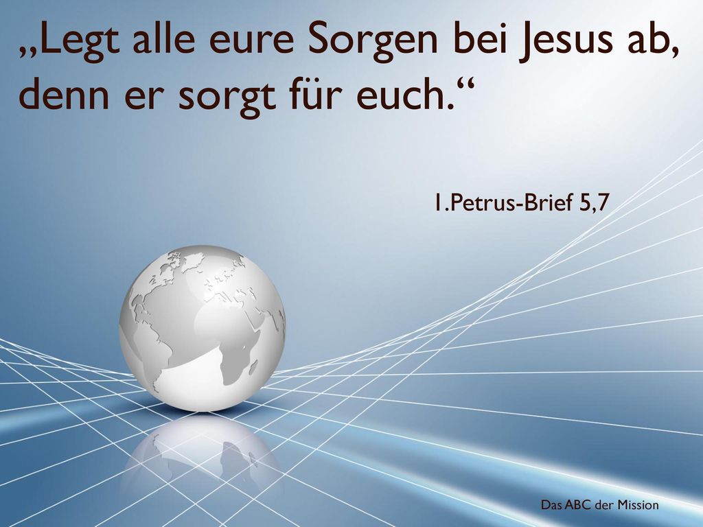 „Legt alle eure Sorgen bei Jesus ab, denn er sorgt für euch.