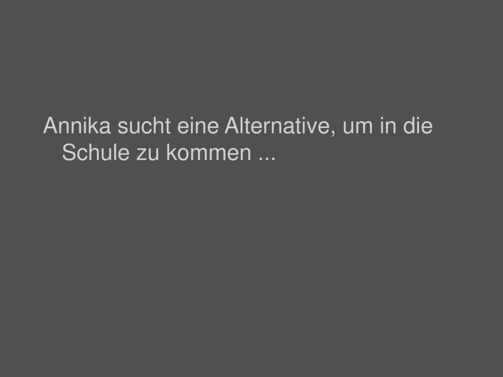 Annika sucht eine Alternative, um in die Schule zu kommen ...