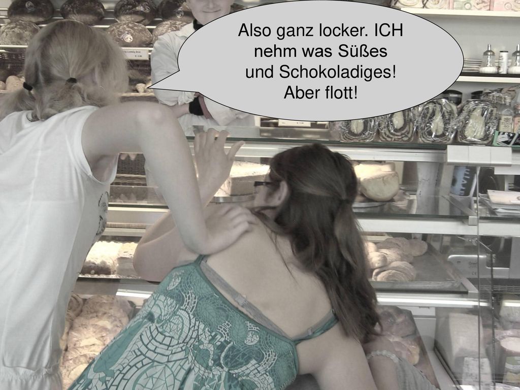 Also ganz locker. ICH nehm was Süßes und Schokoladiges! Aber flott!