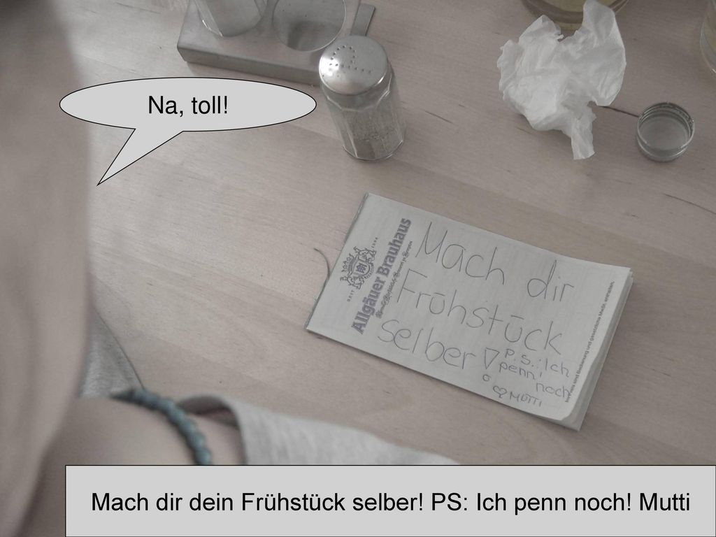 Mach dir dein Frühstück selber! PS: Ich penn noch! Mutti