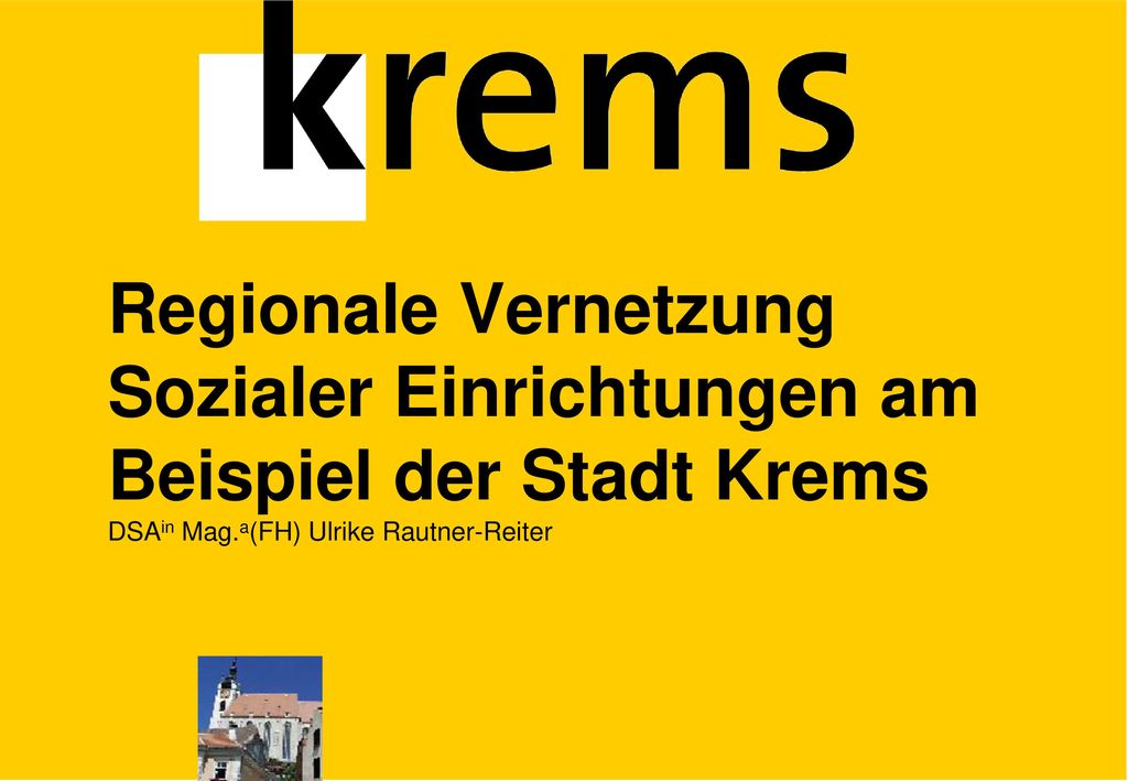 Regionale Vernetzung Sozialer Einrichtungen am Beispiel der Stadt Krems DSAin Mag.a(FH) Ulrike Rautner-Reiter