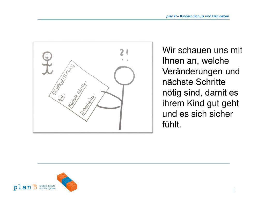 Wir schauen uns mit Ihnen an, welche Veränderungen und nächste Schritte nötig sind, damit es ihrem Kind gut geht und es sich sicher fühlt.