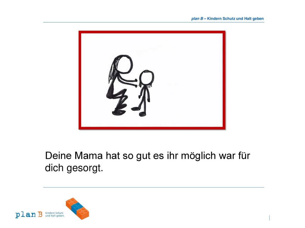 Deine Mama hat so gut es ihr möglich war für dich gesorgt.