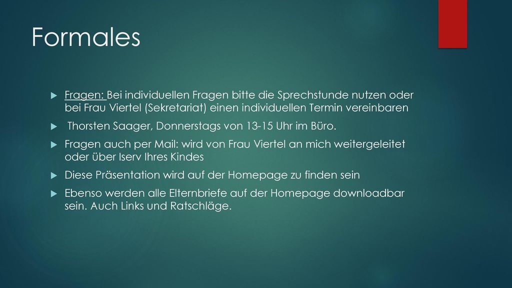Formales Fragen: Bei individuellen Fragen bitte die Sprechstunde nutzen oder bei Frau Viertel (Sekretariat) einen individuellen Termin vereinbaren.