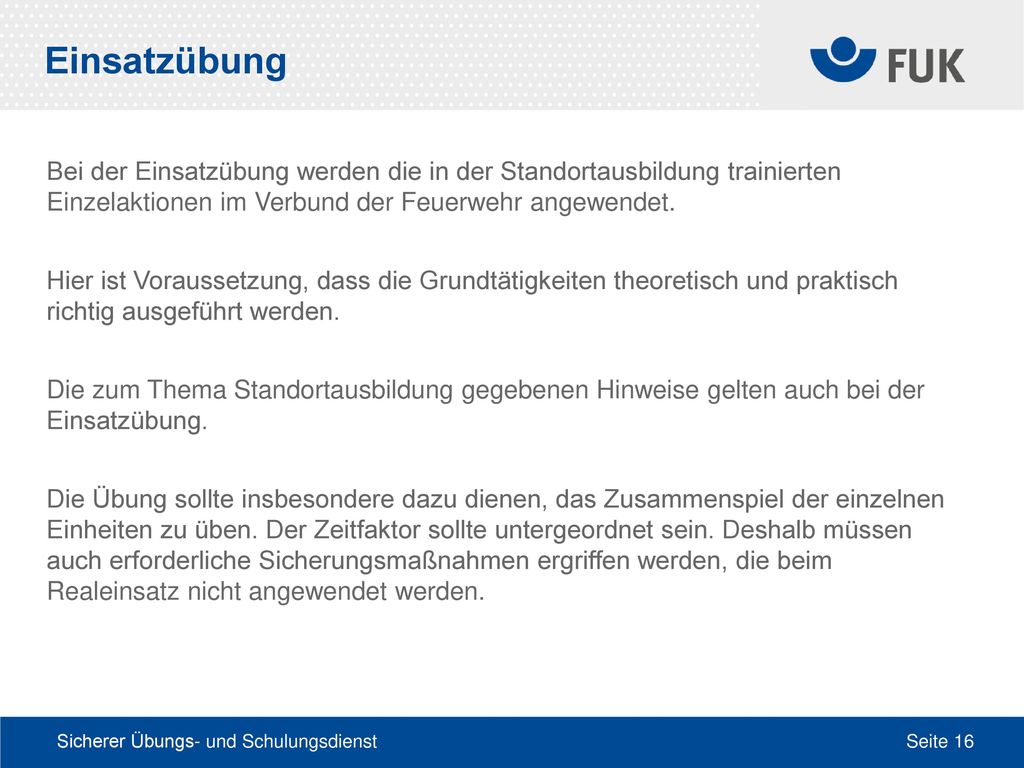 Einsatzübung Bei der Einsatzübung werden die in der Standortausbildung trainierten Einzelaktionen im Verbund der Feuerwehr angewendet.