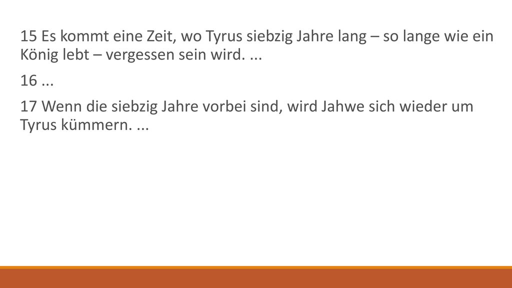 15 Es kommt eine Zeit, wo Tyrus siebzig Jahre lang – so lange wie ein König lebt – vergessen sein wird. ...