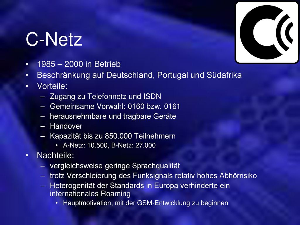 C-Netz 1985 – 2000 in Betrieb. Beschränkung auf Deutschland, Portugal und Südafrika. Vorteile: Zugang zu Telefonnetz und ISDN.