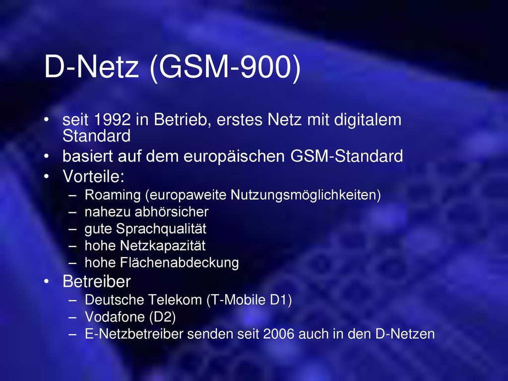 D-Netz (GSM-900) seit 1992 in Betrieb, erstes Netz mit digitalem Standard. basiert auf dem europäischen GSM-Standard.