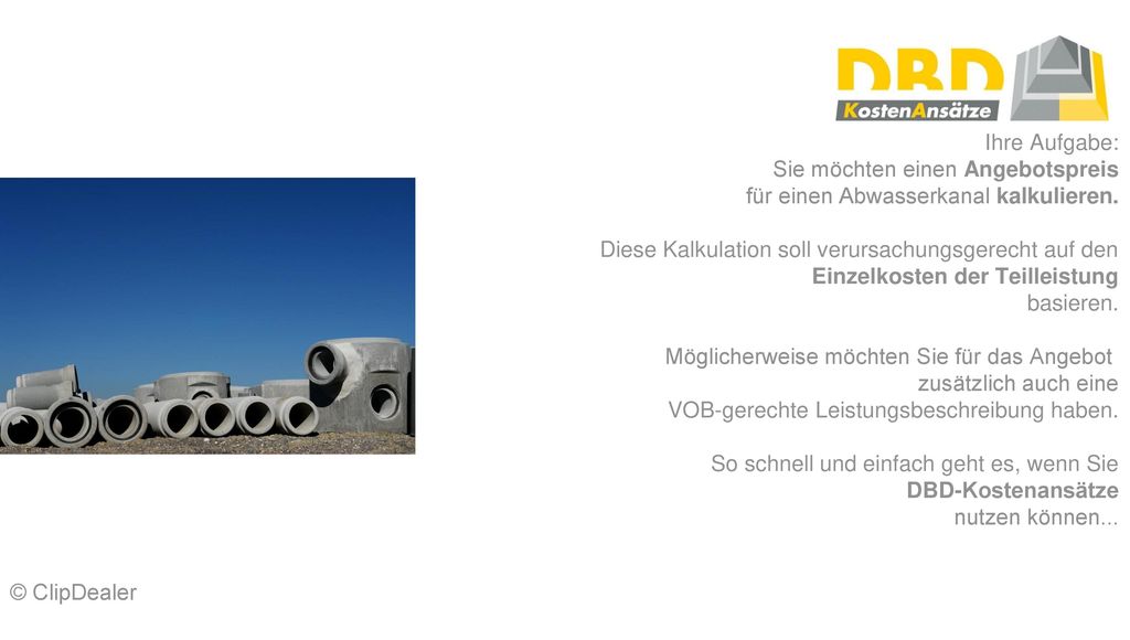 Ihre Aufgabe: Sie möchten einen Angebotspreis. für einen Abwasserkanal kalkulieren. Diese Kalkulation soll verursachungsgerecht auf den.