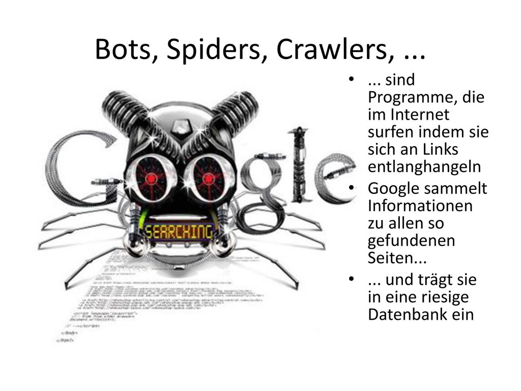 Bots, Spiders, Crawlers, sind Programme, die im Internet surfen indem sie sich an Links entlanghangeln.