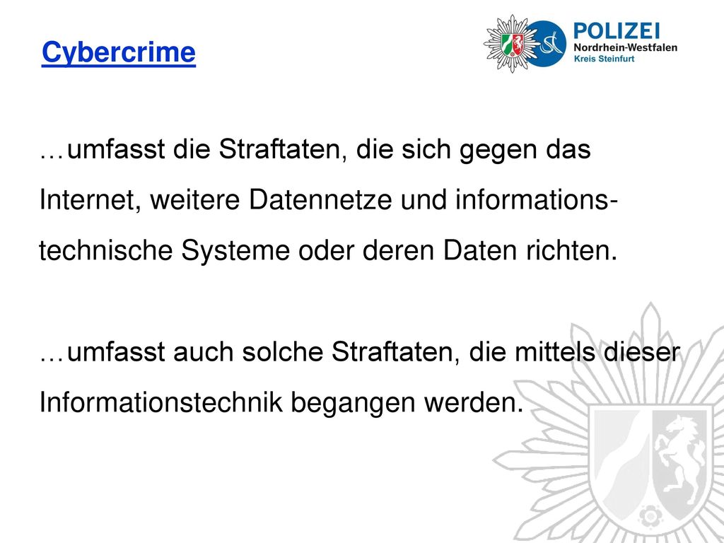 Cybercrime …umfasst die Straftaten, die sich gegen das Internet, weitere Datennetze und informations-technische Systeme oder deren Daten richten.