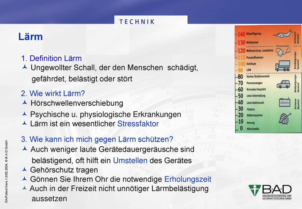 Lärm. 1. Definition Lärm.  Ungewollter Schall, der den Menschen schädigt, gefährdet, belästigt oder stört.