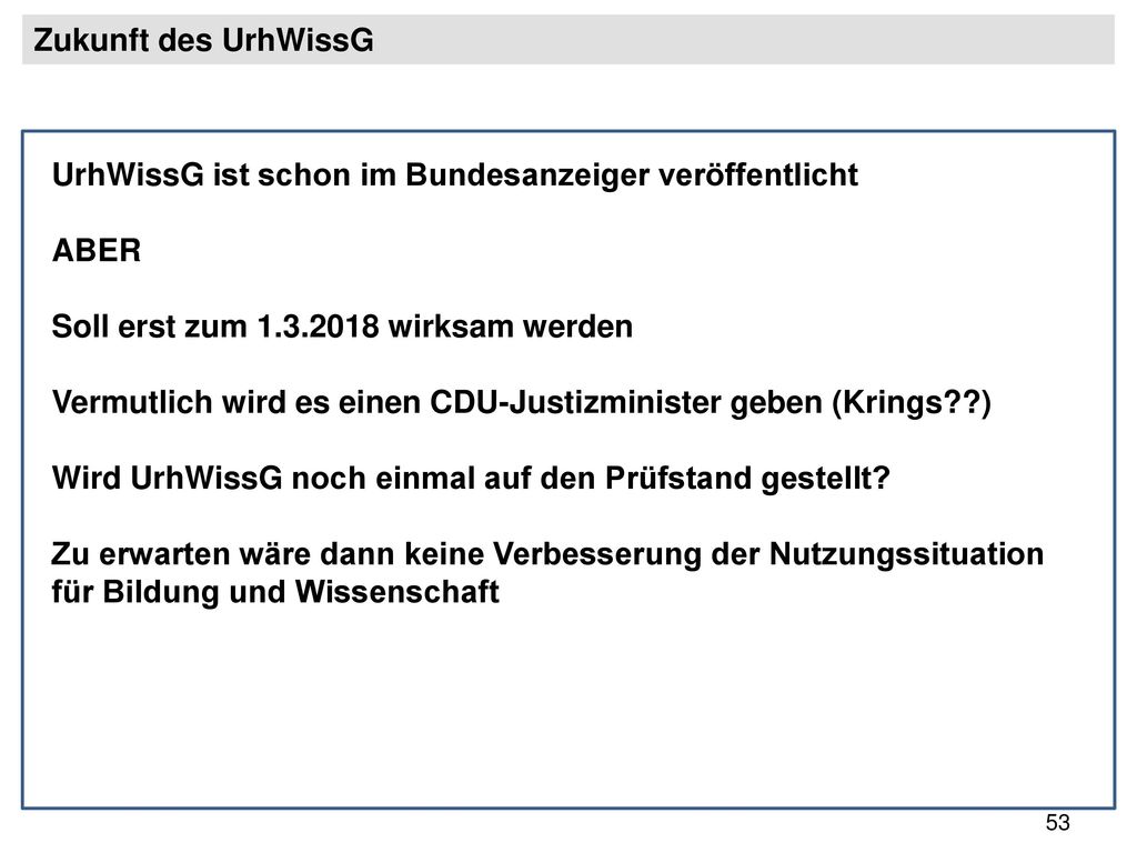 Zukunft des UrhWissG UrhWissG ist schon im Bundesanzeiger veröffentlicht. ABER. Soll erst zum wirksam werden.
