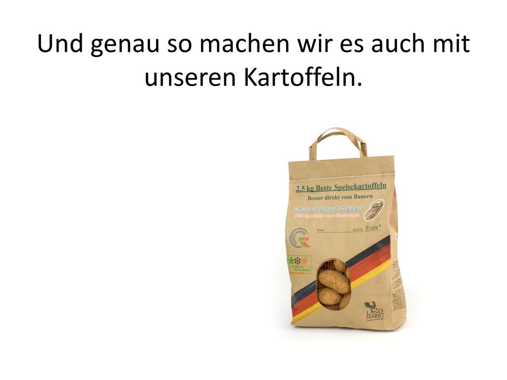 Und genau so machen wir es auch mit unseren Kartoffeln.