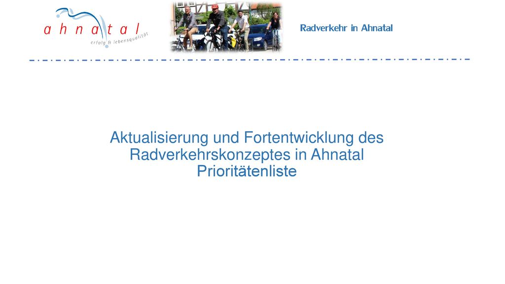 Radverkehr in Ahnatal Aktualisierung und Fortentwicklung des Radverkehrskonzeptes in Ahnatal Prioritätenliste.