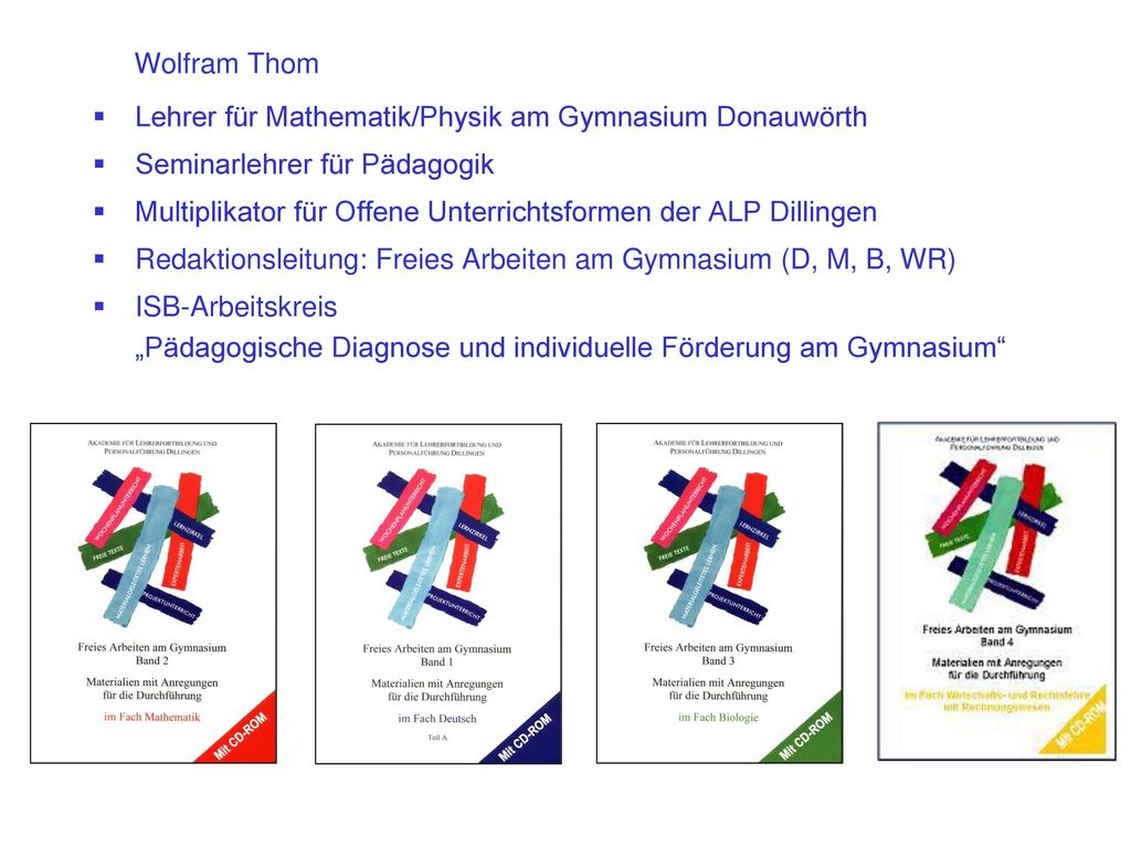 Wolfram Thom Lehrer für Mathematik/Physik am Gymnasium Donauwörth. Seminarlehrer für Pädagogik.