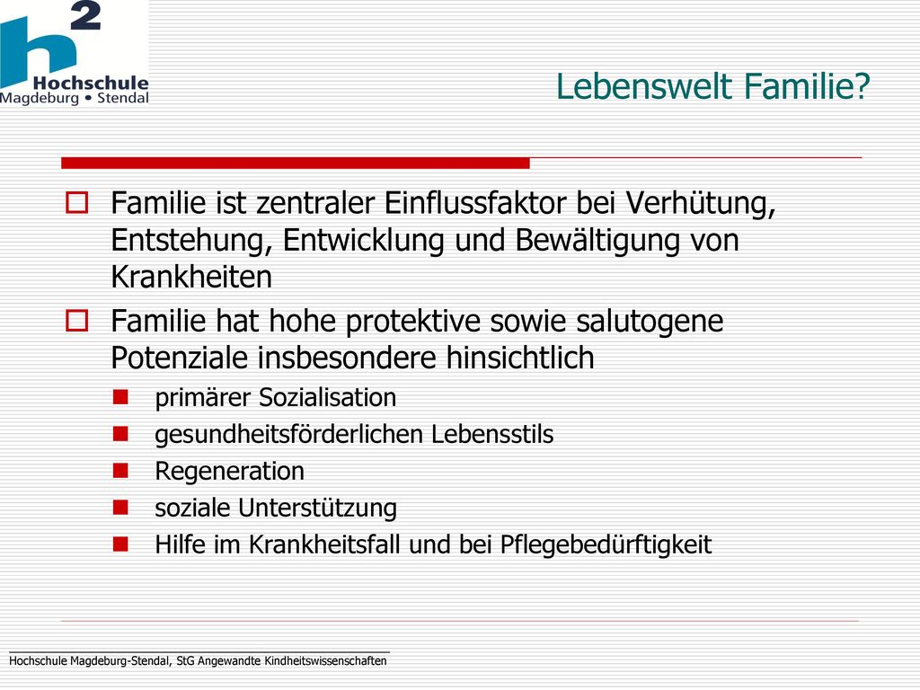Lebenswelt Familie Familie ist zentraler Einflussfaktor bei Verhütung, Entstehung, Entwicklung und Bewältigung von Krankheiten.