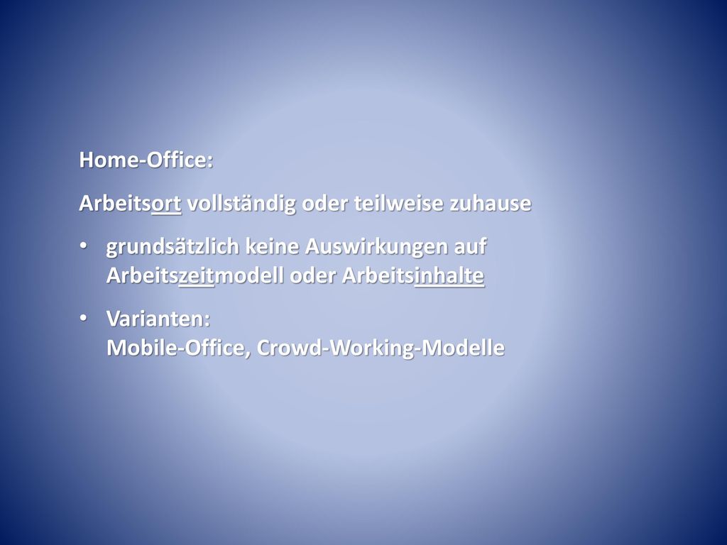 Home-Office: Arbeitsort vollständig oder teilweise zuhause. grundsätzlich keine Auswirkungen auf Arbeitszeitmodell oder Arbeitsinhalte.